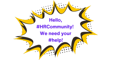 Comic-style speech bubble with a jagged yellow outline on a black background. Text displaying  is, 'Hello, #HRCommunity! We need your #help!' in purple.